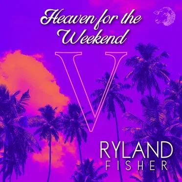 V: Heaven for the Weekend : Ryland Fisher