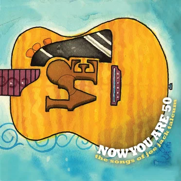 Now You Are 50: The Songs of Joe Jack Talcum by Various Artists - album cover