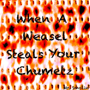 When a Weasel Steals Your Chumetz