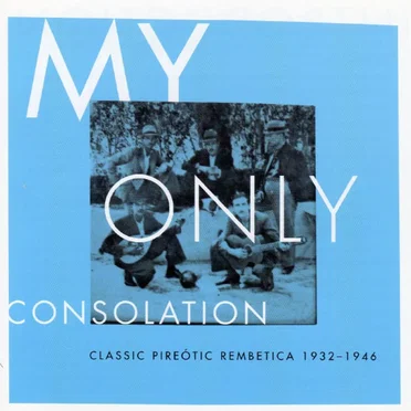 My Only Consolation: Classic Pireótic Rembetica 1932-1946 by Various Artists - album cover