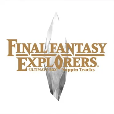 FINAL FANTASY EXPLORERS -ULTIMATE BOX- Suppin Tracks