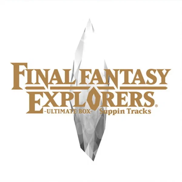 FINAL FANTASY EXPLORERS -ULTIMATE BOX- Suppin Tracks