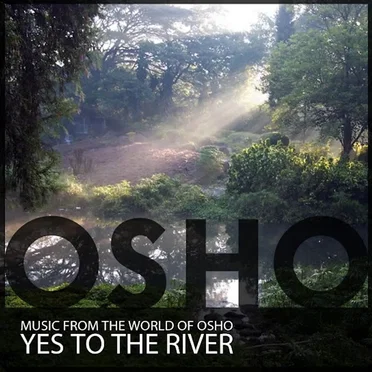 Yes to the River by Music From the World of Osho - album cover