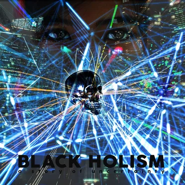 Black Holism 𝔞 𝔰𝔱𝔬𝔯𝔶 𝔬𝔣 𝔲𝔫𝔠𝔢𝔯𝔱𝔞𝔦𝔫𝔱𝔶
