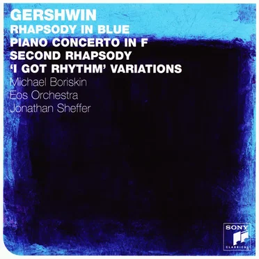 Rhapsody in Blue / Piano Concerto in F / Second Rhapsody / "I Got Rhythm" Variations