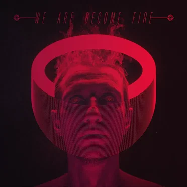 We Are Become Fire