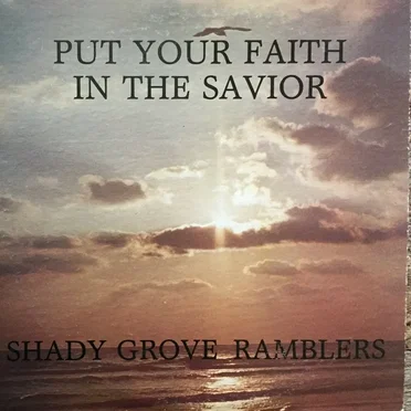 Put Your Faith in the Savior by Shady Grove Ramblers - album cover