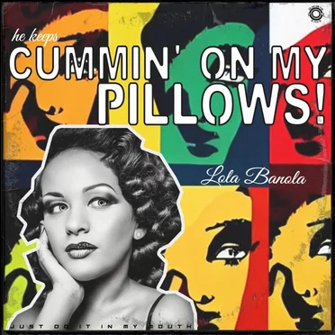 He Keeps Cummin' on My Pillows