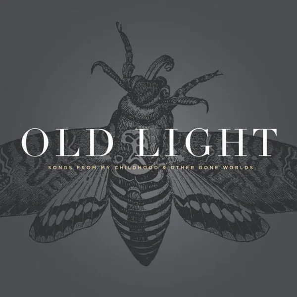Old Light: Songs from my Childhood & Other Gone Worlds