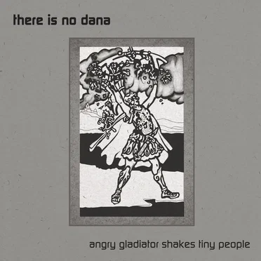 Angry Gladiator Shakes Tiny People by There Is No Dana - album cover