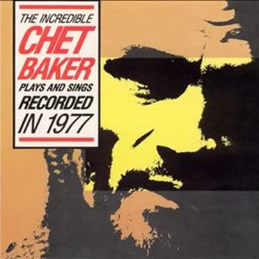 The Incredible Chet Baker Plays and Sings Recorded in 1977