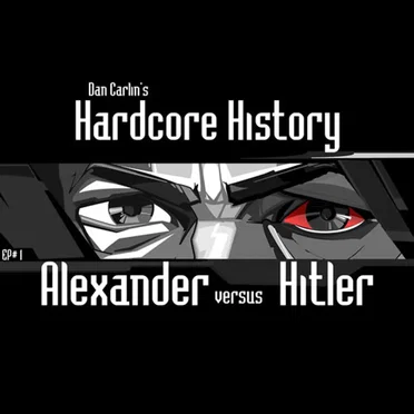 Dan Carlin's Hardcore History #1, “Alexander Versus Hitler” by Dan Carlin - album cover