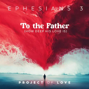 Ephesians 3 - To the Father (How Deep His Love Is)