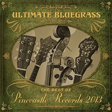 Ultimate Bluegrass: The Best of Pinecastle Records 2013 by Various Artists - album cover