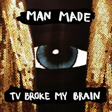TV Broke My Brain by Man Made - album cover