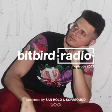 San Holo Presents: bitbird Radio #063