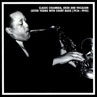 Classic Columbia, Okeh and Vocalion Lester Young With Count Basie (1936-1940)