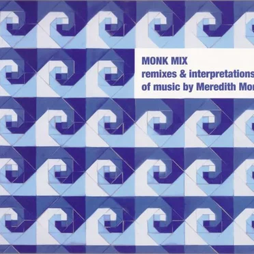 Monk Mix: Remixes & Interpretations of Music by Meredith Monk