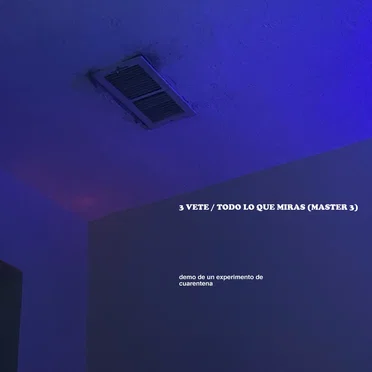 3 VETE / TODO LO QUE MIRAS (MASTER 3) [Demo De Un Experimento De Cuarentena]