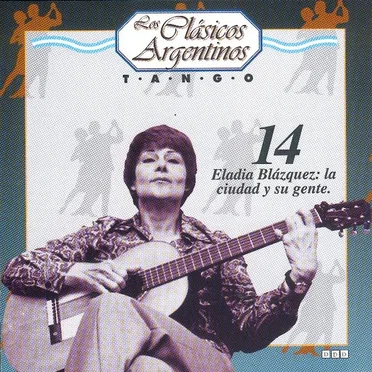 Los clásicos argentinos: Tango, volumen 14: Eladia Blázquez: la ciudad y su gente. by Various Artists - album cover