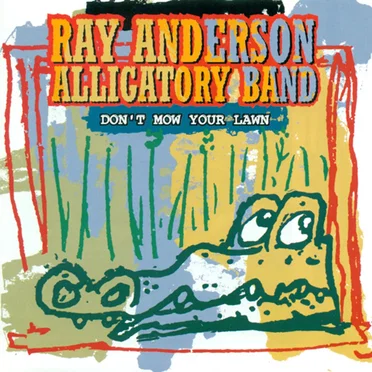 Don't Mow Your Lawn by Ray Anderson Alligatory Band - album cover