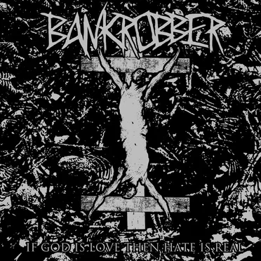 If God Is Love Then Hate Is Real by Bankrobber - album cover