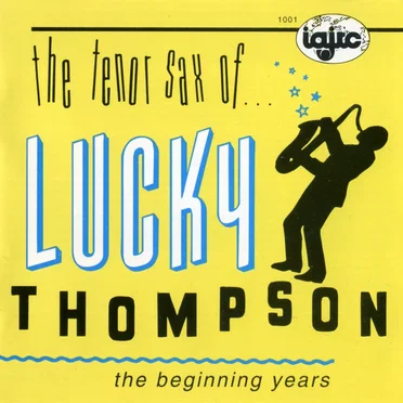The Tenor Sax of Lucky Thompson: The Beginning Years