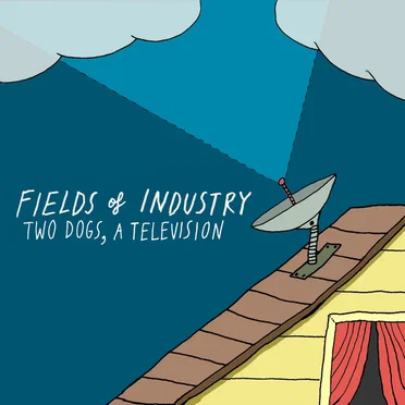 Two Dogs, A Television by Fields of Industry - album cover