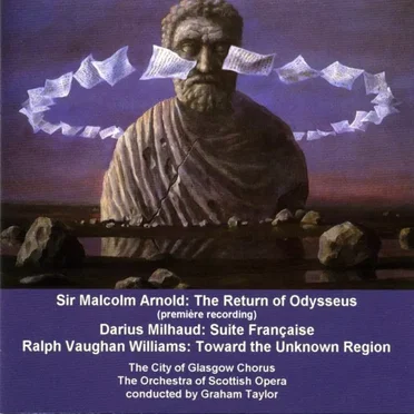 The Return of Odysseus / Milhaud: Suite Française / Vaughan Williams: Towards the Unknown Region