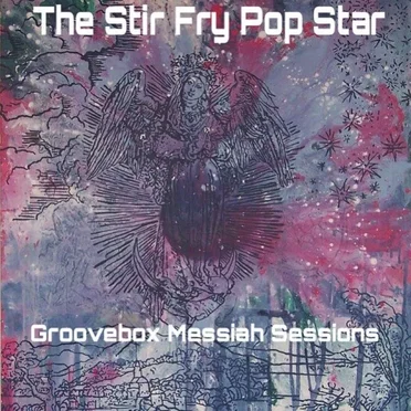 Groovebox Messiah Sessions by The Stir Fry Pop Star - album cover