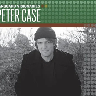 Vanguard Visionaries: Peter Case