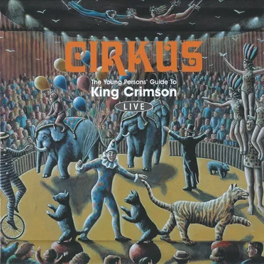 Cirkus: The Young Person’s Guide to King Crimson Live