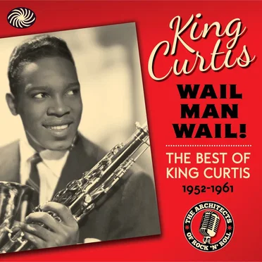 Wail Man Wail: The Best of King Curtis (1952–1961)