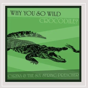 Why You so Wild, Crocodile? by Carina and the Six String Preacher - album cover