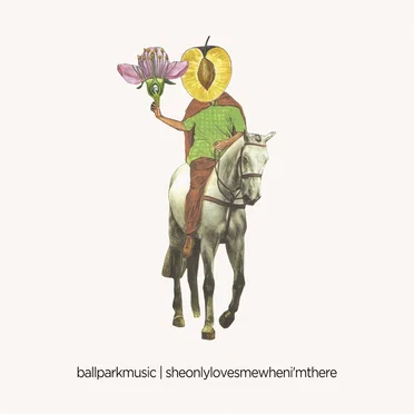 She Only Loves Me When I’m There by Ball Park Music - album cover