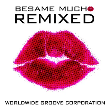 Besame Mucho Remixed by Worldwide Groove Corporation - album cover