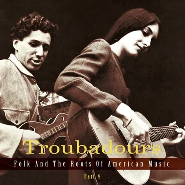 Troubadours: Folk and the Roots of American Music, Part 4 by Various Artists - album cover