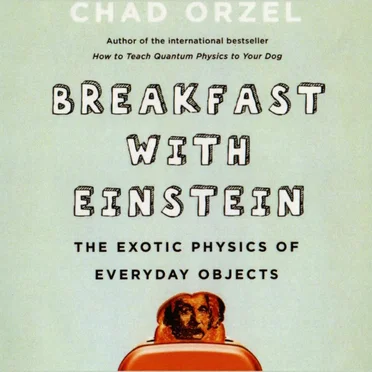 Breakfast With Einstein: The Exotic Physics of Everyday Objects by Chad Orzel - album cover