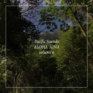 Aloha ʻĀina, Volume 6: Field Recordings of Hawaii by Pacific Sounds - album cover