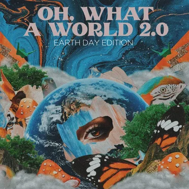 Oh, What a World 2.0 (Earth Day edition)