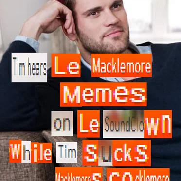 Tim Hears le Macklemore Memes on le Soundclown While Tim Sucks Macklemore’s Cocklemore