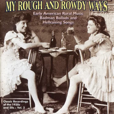 My Rough & Rowdy Ways, Volume 2: Early American Rural Music Badman Ballads and Hellraising Songs by Various Artists - album cover