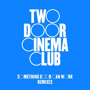 Something Good Can Work (Remixes) by Two Door Cinema Club - album cover