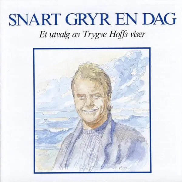 Snart gryr en dag (Et utvalg av Trygve Hoffs viser)