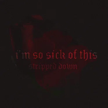 i'm so sick of this (stripped down)