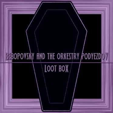 Loot Box by Bebopovsky and The Orkestry Podyezdov - album cover