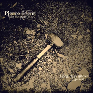 Long Days Above Ground by Pierce Edens & The Dirty Work - album cover