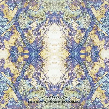 〜refrain〜 The songs were inspired by “EVANGELION”