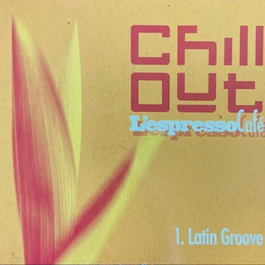 Chill Out - L’Espresso Cafè 1. Latin Groove by Various Artists - album cover