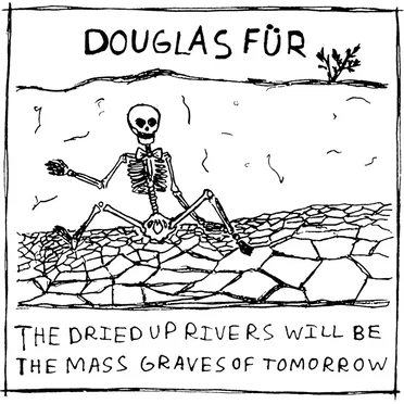 the dried up rivers will be the mass graves of tomorrow